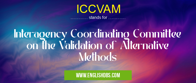 ICCVAM means Interagency Coordinating Committee on the Validation of Alternative Methods ICCVAM