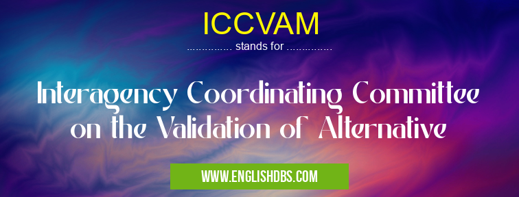 ICCVAM means Interagency Coordinating Committee on the Validation of Alternative ICCVAM