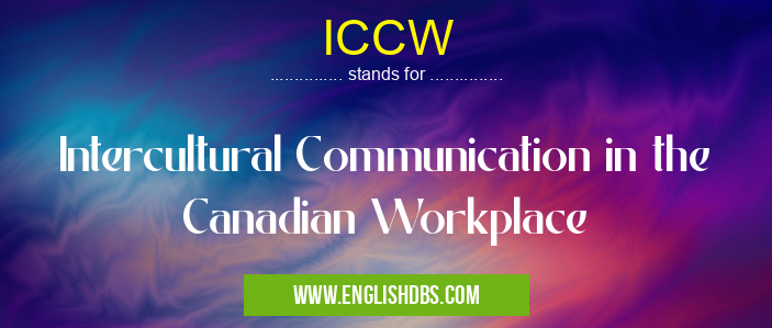 ICCW means Intercultural Communication in the Canadian Workplace ICCW