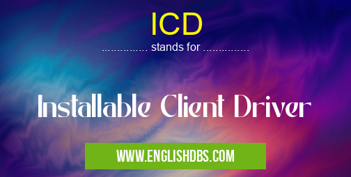 ICD means Installable Client Driver ICD