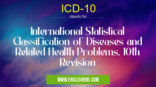 ICD-10 means International Statistical Classification of Diseases and Related Health Problems, 10th Revision ICD-10