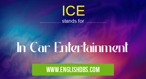 ICE means In Car Entertainment ICE
