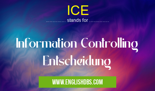 ICE means Information Controlling Entscheidung ICE