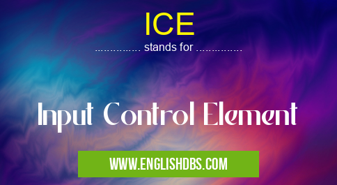 ICE means Input Control Element ICE