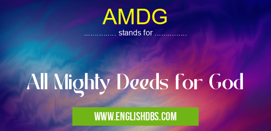 AMDG means All Mighty Deeds for God AMDG
