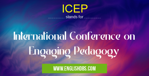 ICEP means International Conference on Engaging Pedagogy ICEP