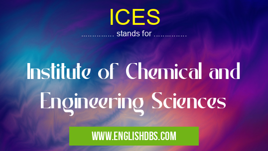 ICES means Institute of Chemical and Engineering Sciences ICES