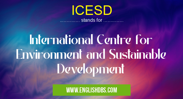 ICESD means International Centre for Environment and Sustainable Development ICESD