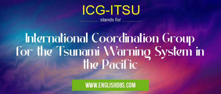 ICG-ITSU means International Coordination Group for the Tsunami Warning System in the Pacific ICG-ITSU