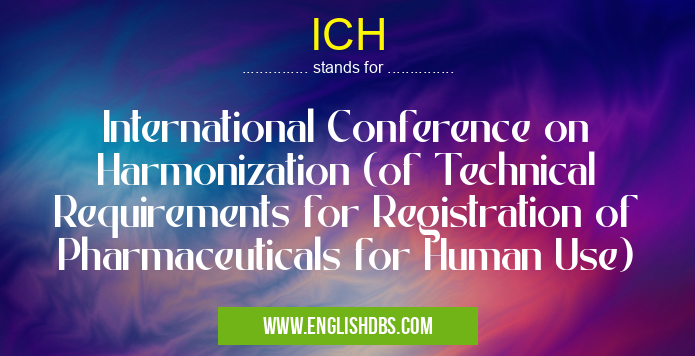 ICH means International Conference on Harmonization (of Technical Requirements for Registration of Pharmaceuticals for Human Use) ICH