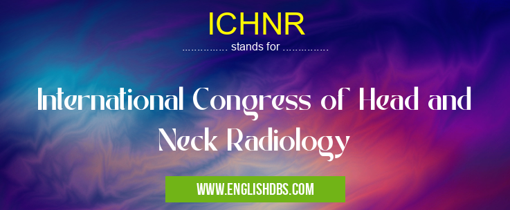 ICHNR means International Congress of Head and Neck Radiology ICHNR