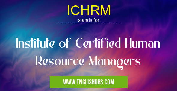 ICHRM means Institute of Certified Human Resource Managers ICHRM