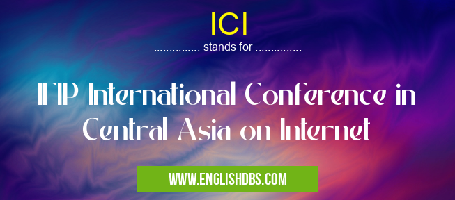 ICI means IFIP International Conference in Central Asia on Internet ICI