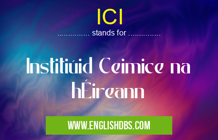 ICI means Institiúid Ceimice na hÉireann ICI