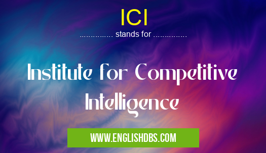 ICI means Institute for Competitive Intelligence ICI