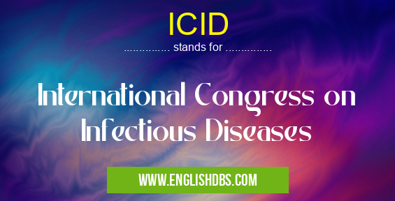 ICID means International Congress on Infectious Diseases ICID