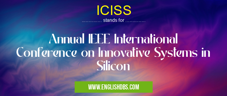 ICISS means Annual IEEE International Conference on Innovative Systems in Silicon ICISS