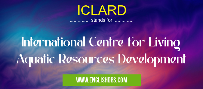 ICLARD means International Centre for Living Aquatic Resources Development ICLARD