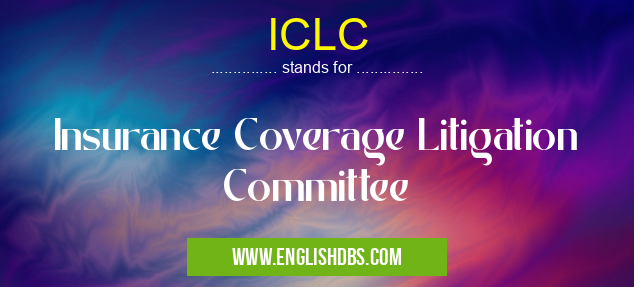ICLC means Insurance Coverage Litigation Committee ICLC