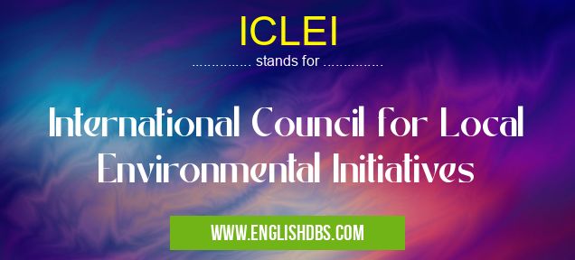 ICLEI means International Council for Local Environmental Initiatives ICLEI