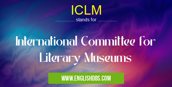 ICLM means International Committee for Literary Museums ICLM