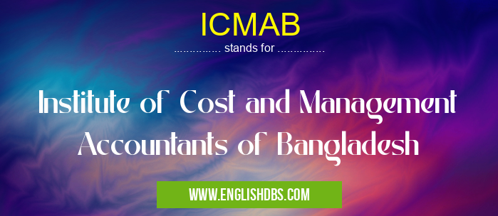 ICMAB means Institute of Cost and Management Accountants of Bangladesh ICMAB
