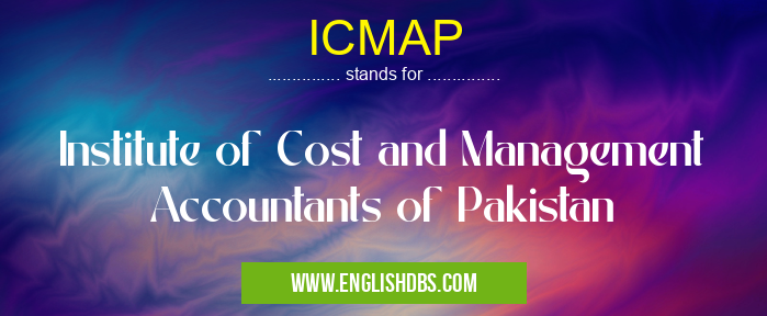 ICMAP means Institute of Cost and Management Accountants of Pakistan ICMAP