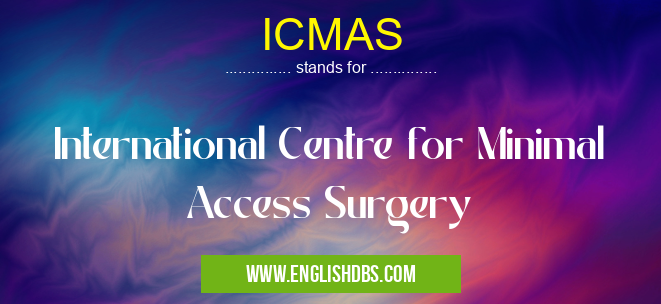 ICMAS means International Centre for Minimal Access Surgery ICMAS