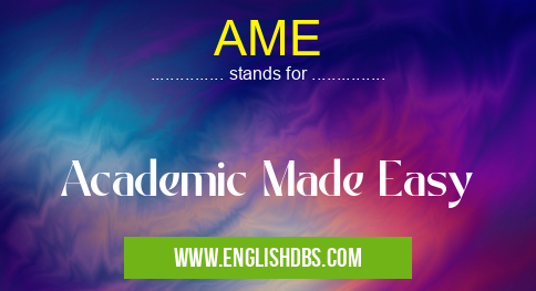 AME means Academic Made Easy AME