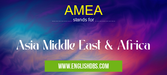 AMEA means Asia Middle East & Africa AMEA