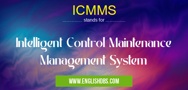 ICMMS means Intelligent Control Maintenance Management System ICMMS