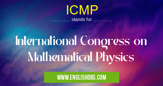 ICMP means International Congress on Mathematical Physics ICMP