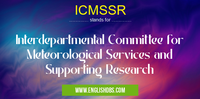 ICMSSR means Interdepartmental Committee for Meteorological Services and Supporting Research ICMSSR