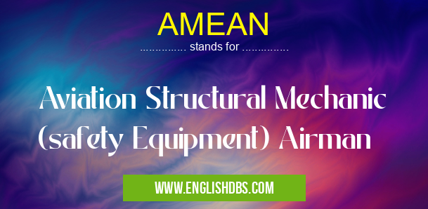 AMEAN means Aviation Structural Mechanic (safety Equipment) Airman AMEAN