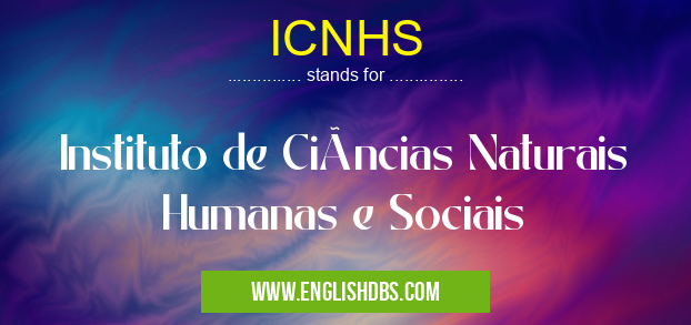 ICNHS means Instituto de Ciências Naturais Humanas e Sociais ICNHS