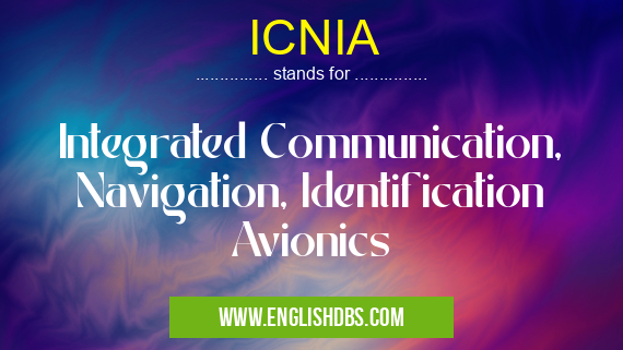 ICNIA means Integrated Communication, Navigation, Identification Avionics ICNIA