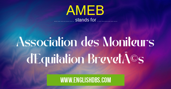 AMEB means Association des Moniteurs d'Equitation Brevetés AMEB