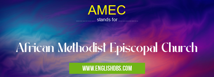 AMEC means African Methodist Episcopal Church AMEC