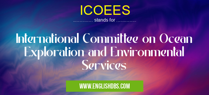 ICOEES means International Committee on Ocean Exploration and Environmental Services ICOEES