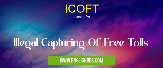 ICOFT means Illegal Capturing Of Free Tolls ICOFT