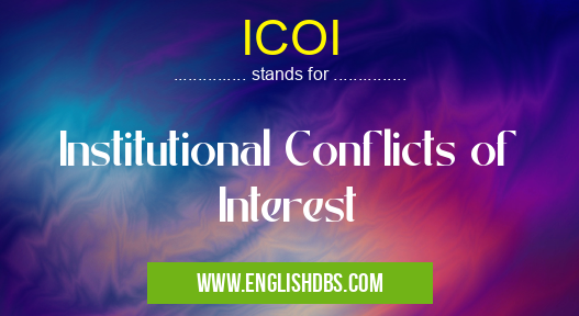 ICOI means Institutional Conflicts of Interest ICOI