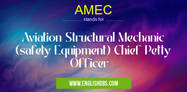 AMEC means Aviation Structural Mechanic (safety Equipment) Chief Petty Officer AMEC
