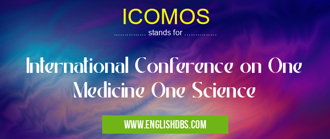 ICOMOS means International Conference on One Medicine One Science ICOMOS