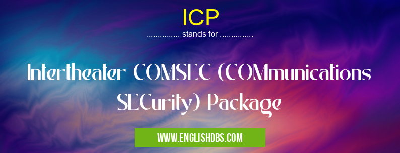 ICP means Intertheater COMSEC (COMmunications SECurity) Package ICP