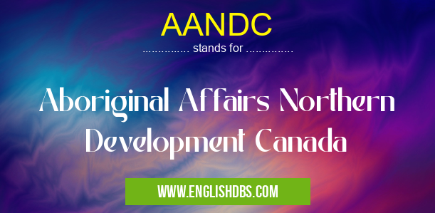 AANDC means Aboriginal Affairs Northern Development Canada AANDC