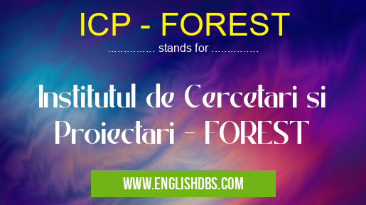 ICP - FOREST means Institutul de Cercetari si Proiectari - FOREST ICP - FOREST