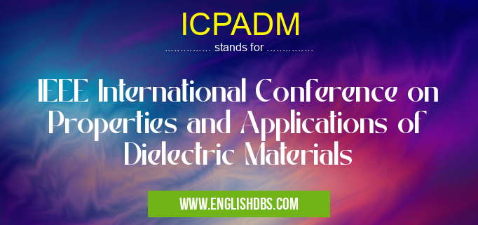 ICPADM means IEEE International Conference on Properties and Applications of Dielectric Materials ICPADM