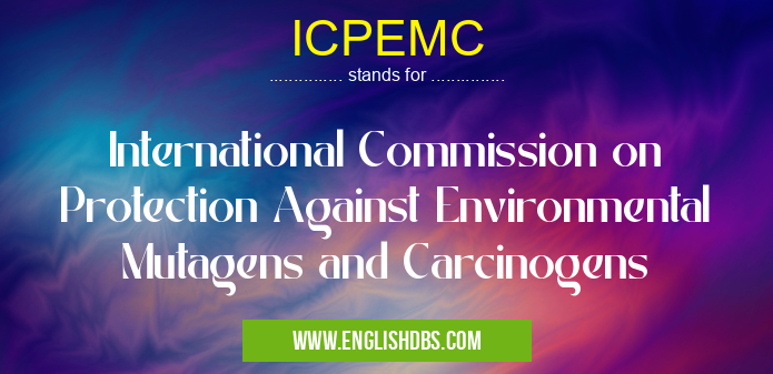 ICPEMC means International Commission on Protection Against Environmental Mutagens and Carcinogens ICPEMC