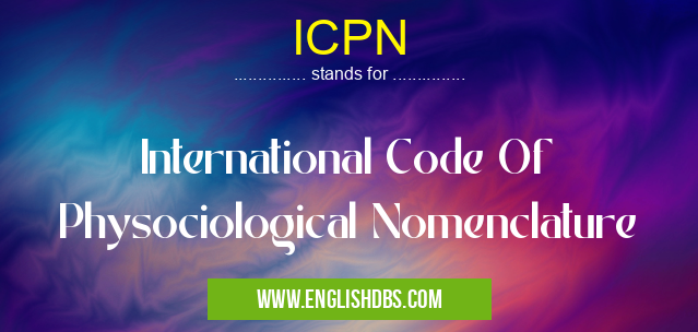 ICPN means International Code Of Physociological Nomenclature ICPN