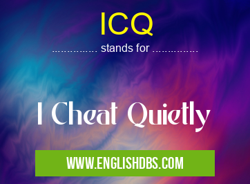 ICQ means I Cheat Quietly ICQ